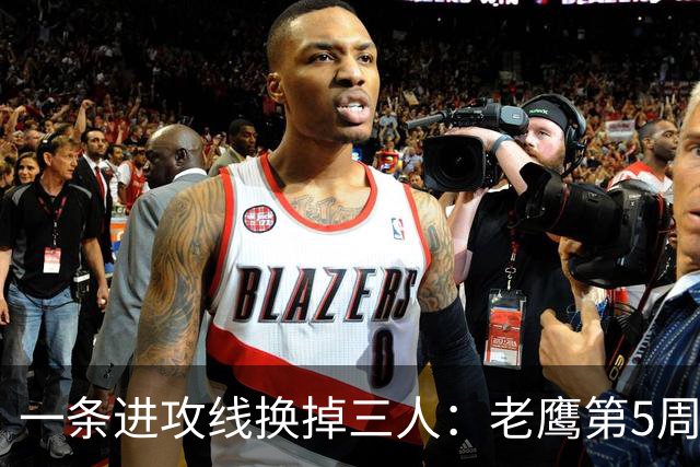 一条进攻线换掉三人：老鹰第5周首发名单里藏着什么