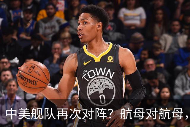 中美舰队再次对阵？航母对航母，双电侦船出动，055大驱组队压阵