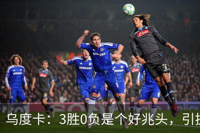 乌度卡：3胜0负是个好兆头，引援能从容应对伤病