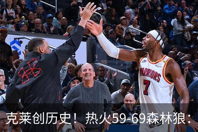 克莱创历史！热火59-69森林狼：数据揭开致命罪人！