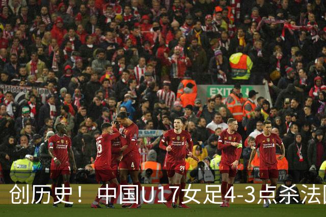 创历史！中国U17女足4‑3点杀法国进8强 牛子琪2扑点
