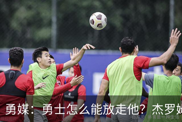 勇媒：勇士怎么能放走他？杰罗姆场均34.7分领跑联盟