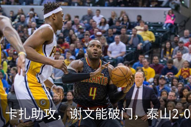 卡扎助攻，谢文能破门，泰山2-0领先浙江