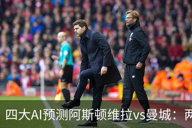 四大AI预测阿斯顿维拉vs曼城：两家看好客胜，豆包猜维拉冷门