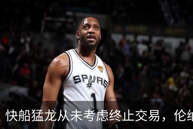 快船猛龙从未考虑终止交易，伦纳德加入猛龙是为了提升队史地位