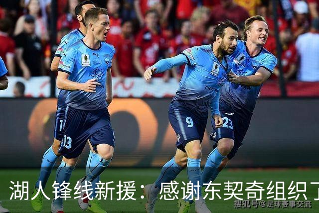 湖人锋线新援：感谢东契奇组织了训练营，我们彼此都熟悉了很多