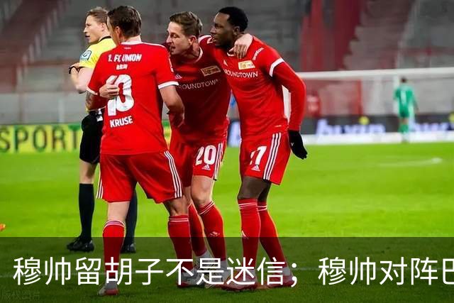 穆帅留胡子不是迷信；穆帅对阵巴萨前表示：皇马尚未成型；有穆里尼奥在，皇马就能夺冠！