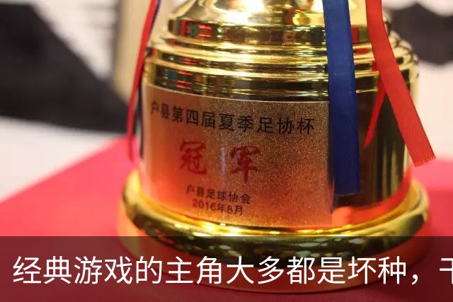 经典游戏的主角大多都是坏种，干坏事没有负罪感