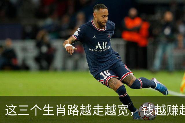 这三个生肖路越走越宽，钱越赚越稳，一辈子如鱼得水荣华富贵