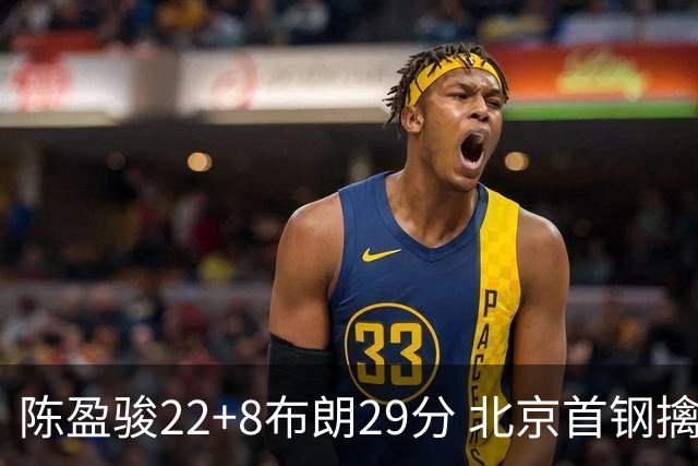 陈盈骏22+8布朗29分 北京首钢擒广州喜获4连胜
